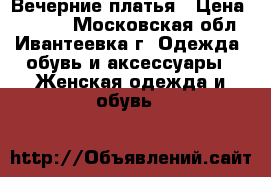 Вечерние платья › Цена ­ 1 500 - Московская обл., Ивантеевка г. Одежда, обувь и аксессуары » Женская одежда и обувь   